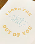 I Love the Shit Out of You Letterpress Card